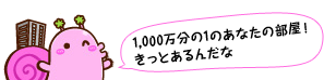 1,000万分の1のあなたの部屋!きっとあるんだな