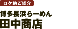 博多長浜らーめん 田中商店 博多長浜らーめん 田中商店