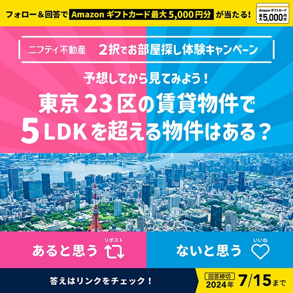 フォロー＆回答でAmazonギフトカード最大5,000円分が当たる！ニフティ不動産 2択でお部屋探し体験キャンペーン 東京23区の賃貸物件で5LDKを超える物件はある？ あると思うならリポスト ないと思うならいいね 答えはリンクをチェック！回答締切2024年7/15まで