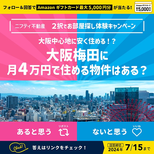 フォロー＆回答でAmazonギフトカード最大5,000円分が当たる！ニフティ不動産 2択でお部屋探し体験キャンペーン 大阪梅田に月4万円で住める物件はある？ あると思うならリポスト ないと思うならいいね 答えはリンクをチェック！回答締切2024年7/15まで